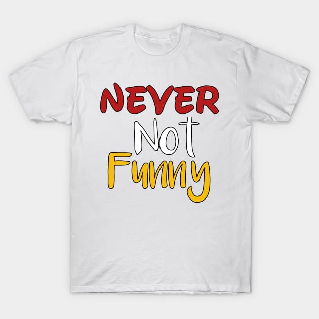 Never not funny T-Shirt by Light Up Glow 